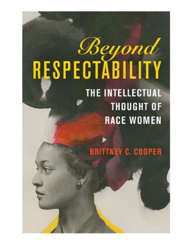 Beyond Respectability: The Intellectual Thought of Race Women