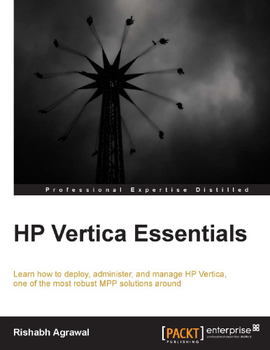 HP Vertica essentials : learn how to deploy, administer, and manage HP Vertica, one of the most robust MPP solutions around