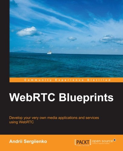 WebRTC blueprints : develop your very own media applications and services using WebRTC