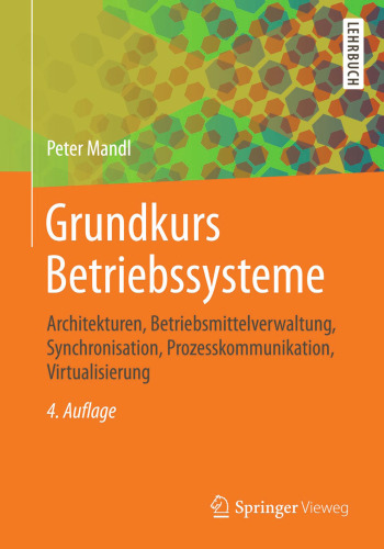 Grundkurs Betriebssysteme Architekturen, Betriebsmittelverwaltung, Synchronisation, Prozesskommunikation, Virtualisierung