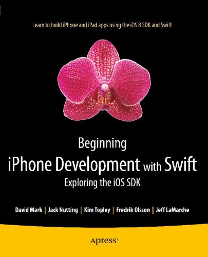 Beginning iPhone development with Swift : exploring the iOS SDK