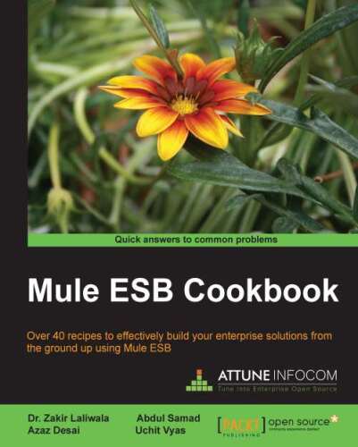 Mule ESB cookbook : over 40 recipes to effectively build your enterprise solutions from the ground up using Mule ESB