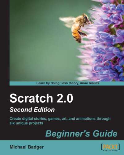 Scratch 2.0 : beginner's guide : learn to program while creating interactive stories, games, and multimedia projects using Scratch