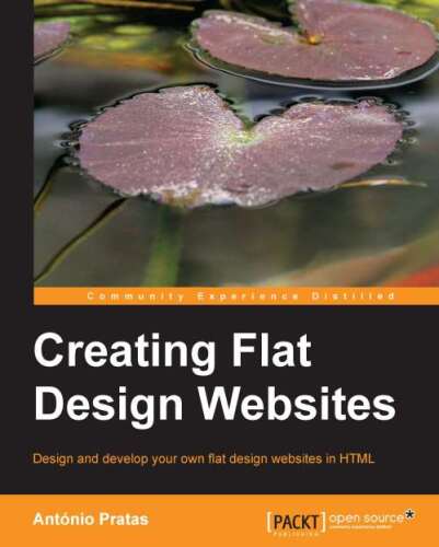 Creating flat design websites : design and develop your own flat design websites in HTML