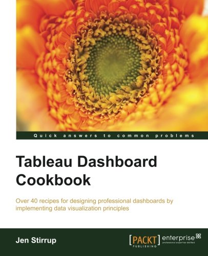 Tableau dashboard cookbook : over 40 recipes on designing professional dashboards by implementing data visualization principles