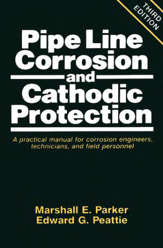 Pipeline Corrosion and Cathodic Protection, Third Edition: A Practical Manual for Corrosion Engineers, technicians, and field personnel