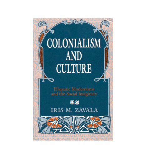 Colonialism and Culture: Hispanic Modernisms and the Social Imaginary