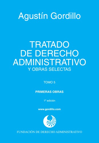 Tratado de derecho administrativo y obras selectas. Tomo 5. Primeras obras. Libro I: Introducción al derecho administrativo - Libro II: El acto administrativo - Libro III: Procedimiento y recursos administrativos - Libro IV: Proyecto de código administrativo