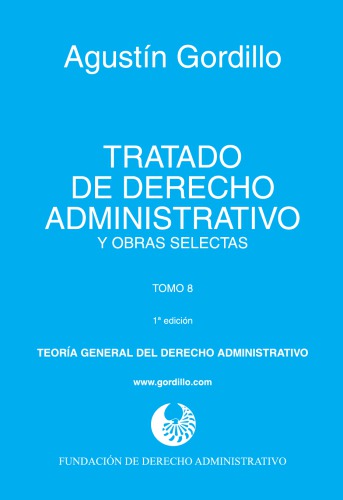 Tratado de derecho administrativo y obras selectas. Tomo 8. Teoría general del derecho administrativo
