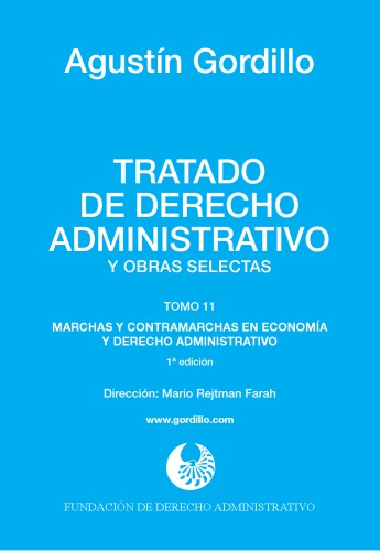 Tratado de derecho administrativo y obras selectas. Tomo 11. Marchas y contramarchas en economía y derecho administrativo