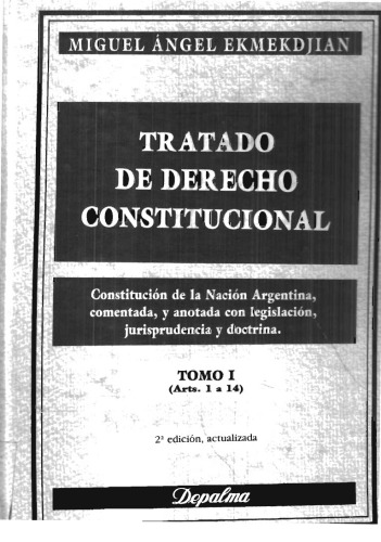 Tratado de Derecho Constitucional (Constitución de la Nación Argentina, comentada, y anotada con legislación, jurisprudencia y doctrina). Tomo I (Arts. 1 a 14)
