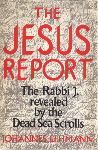 The Jesus Report -- The Rabbi J. revealed by the Dead Sea Scrolls