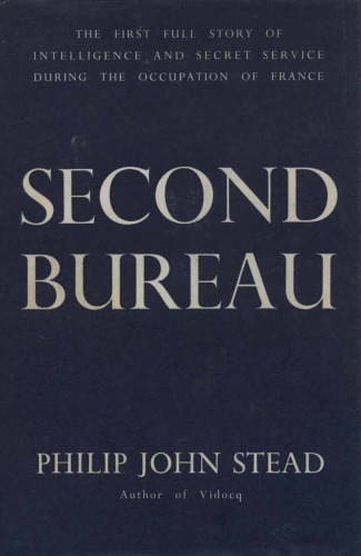 Second Bureau: The first full story of Intelligence and Secret Service during the Occupation of France