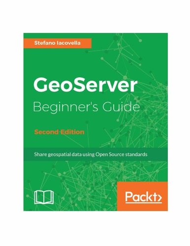 GeoServer beginner’s guide : share geospatial data using open source standards