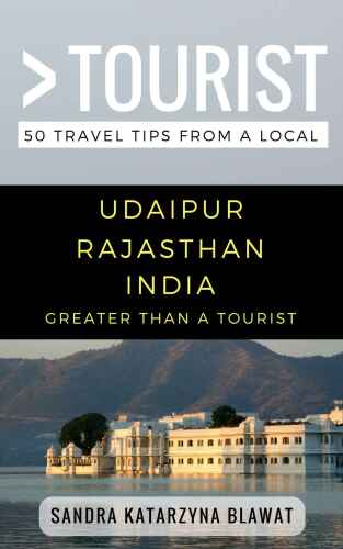 Udaipur Rajasthan India: 50 Travel Tips from a Local