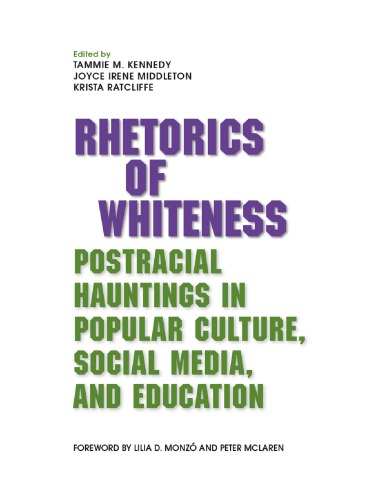 Rhetorics of Whiteness: Postracial Hauntings in Popular Culture, Social Media, and Education
