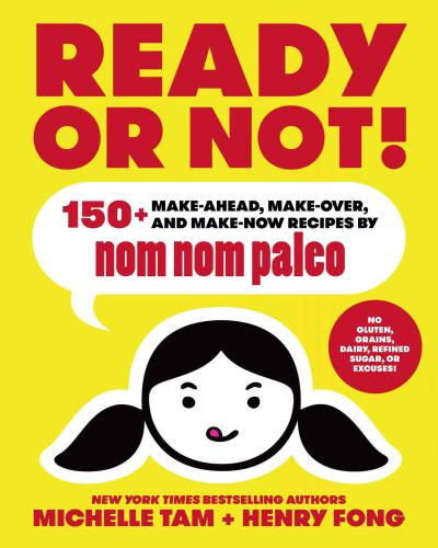 Ready or Not!: 150+ Make-Ahead, Make-Over, and Make-Now Recipes by Nom Nom Paleo