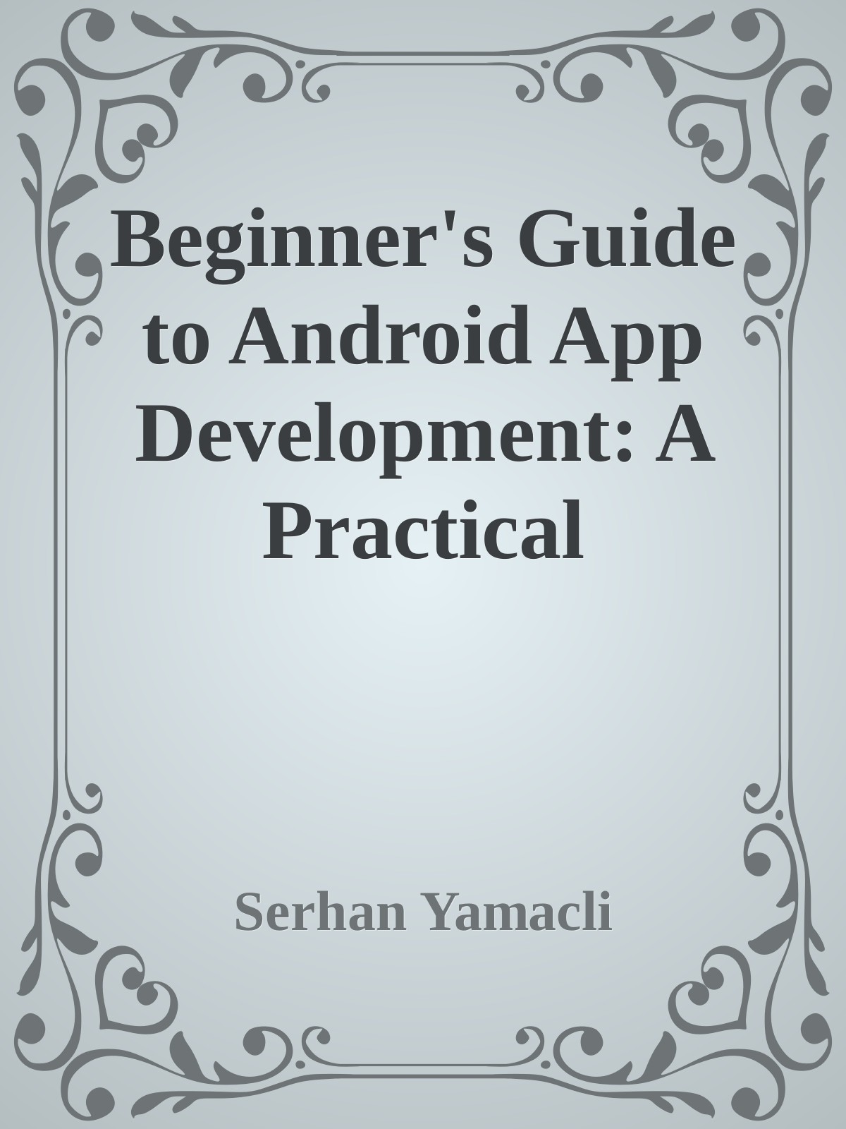 Beginner’s Guide to Android App Development: A Practical Approach for Beginners