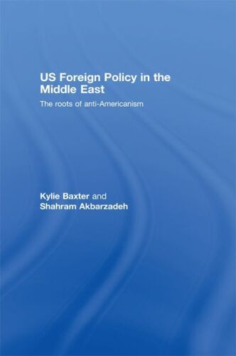 US Foreign Policy in the Middle East: The Roots of Anti-Americanism