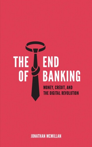 The End of Banking: Money, Credit, and the Digital Revolution