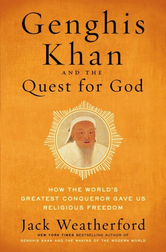 Genghis Khan and the Quest for God: How the World’s Greatest Conqueror Gave Us Religious Freedom
