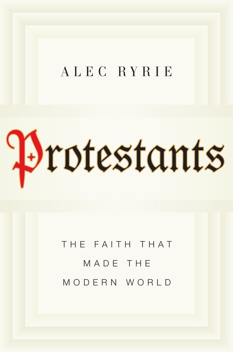 Protestants: The Faith That Made the Modern World