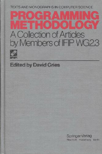Programming Methodology: A Collection of Articles by Menmbers of IFIP WG 2.3 (Monographs in Computer Science)