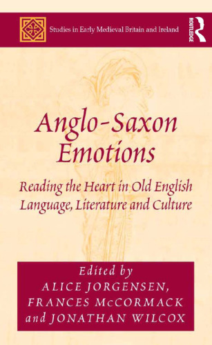 Anglo-Saxon Emotions: Reading the Heart in Old English Language, Literature and Culture