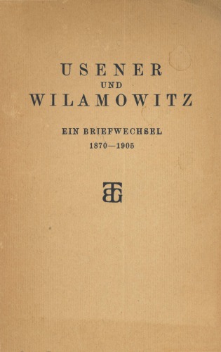 Usener und Wilamowitz. Ein Briefwechsel 1870-1905