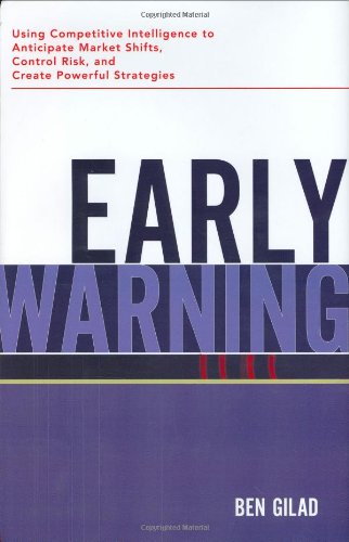 Early Warning: Using Competitive Intelligence to Anticipate Market Shifts, Control Risk, and Create Powerful Strategies