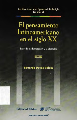 El Pensamiento Latinoamericano en el Siglo XX. Tomo III. Las discusiones y las figuras del fin de siglo. Los años 90