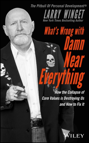What’s Wrong with Damn Near Everything!: How the Collapse of Core Values Is Destroying Us and How to Fix It