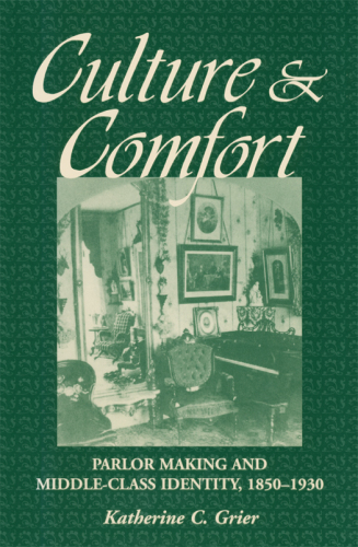 Culture and Comfort: Parlor Making and Middle Class Identity, 1850–1930
