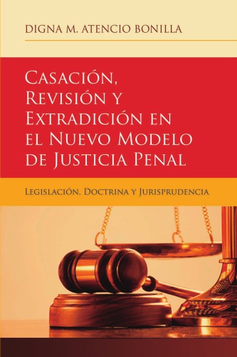 Casación, Revisión y Extradición en el Nuevo Modelo de Justicia Penal: Legislación, Doctrina y Jurisprudencia