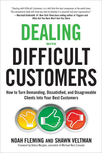 Dealing with Difficult Customers: How to Turn Demanding, Dissatisfied, and Disagreeable Clients Into Your Best Customers