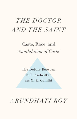 The Doctor and the Saint: Caste, Race, and Annihilation of Caste, the Debate Between B.R. Ambedkar and M.K. Gandhi