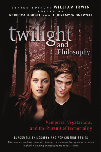 Twilight and Philosophy: Vampires, Vegetarians, and the Pursuit of Immortality (The Blackwell Philosophy and Pop Culture Series)