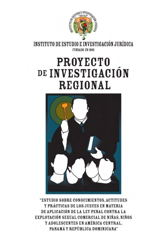 Proyecto de investigación Regional: Estudio sobre conocimientos, actitudes y prácticas de los jueces en materia de aplicación de la ley penal contra la explotación sexual comercial de niñas, niños y adolescentes en América Central, Panamá y República Dominicana.