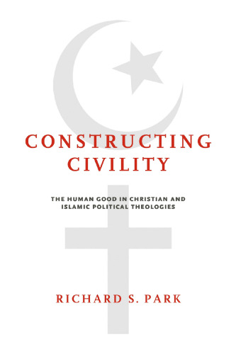 Constructing Civility: The Human Good in Christian and Islamic Political Theologies