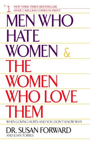 Men Who Hate Women and the Women Who Love Them : When Loving Hurts and You Don’t Know Why