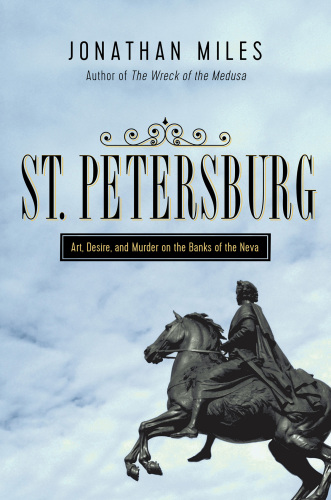 St. Petersburg: Madness, Murder, and Art on the Banks of the Neva (Art, Desire, and Murder on the Banks of the Neva)