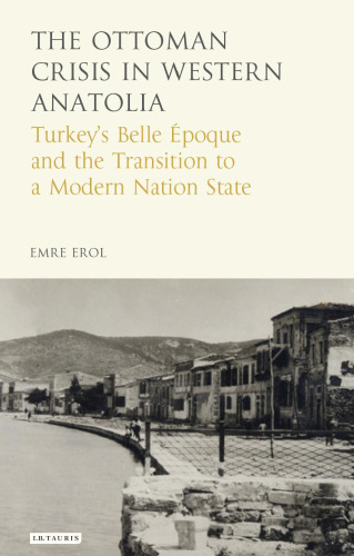 The Ottoman Crisis in Western Anatolia: Turkey’s Belle Epoque and the Transition to a Modern Nation State