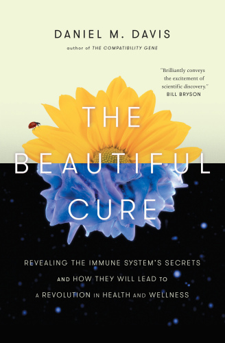 The Beautiful Cure: Revealing the Immune System’s Secrets and How They Will Lead to a Revolution in  Health and Wellness