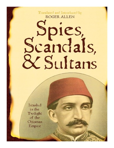 Spies, Scandals, and Sultans Istanbul in the Twilight of the Ottoman Empire