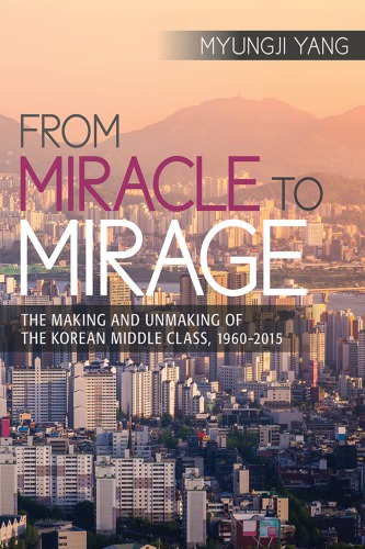 From Miracle to Mirage: The Making and Unmaking of the Korean Middle Class, 1960–2015