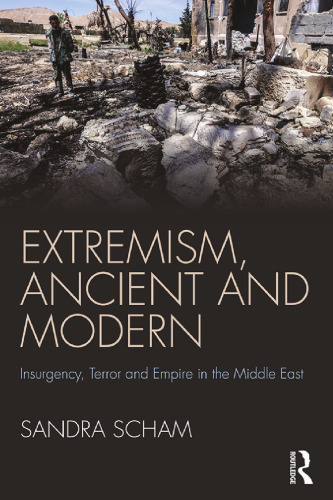 Extremism, Ancient and Modern: Insurgency, Terror and Empire in the Middle East