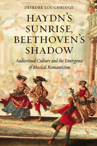 Haydn’s Sunrise, Beethoven’s Shadow: Audiovisual Culture and the Emergence of Musical Romanticism