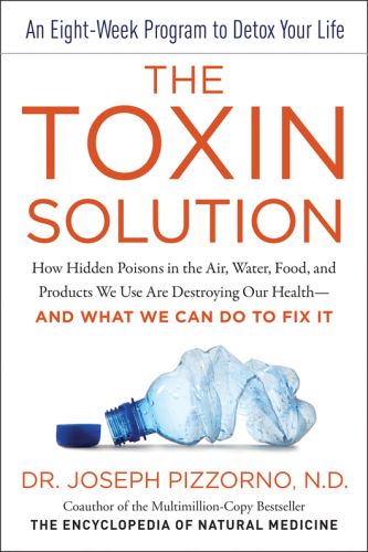 The Toxin Solution: How Hidden Poisons in the Air, Water, Food, and Products We Use Are Destroying Our Health