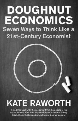 Doughnut Economics: Seven Ways to Think Like a 21st-Century Economist