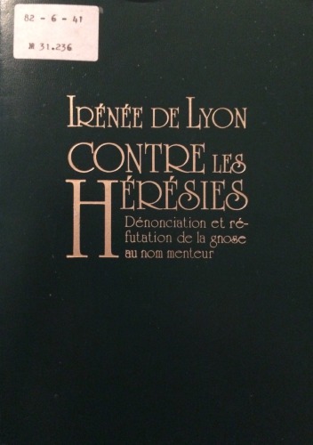 Contre les hérésies. Dénonciation et réfutation de la gnose au nom menteur